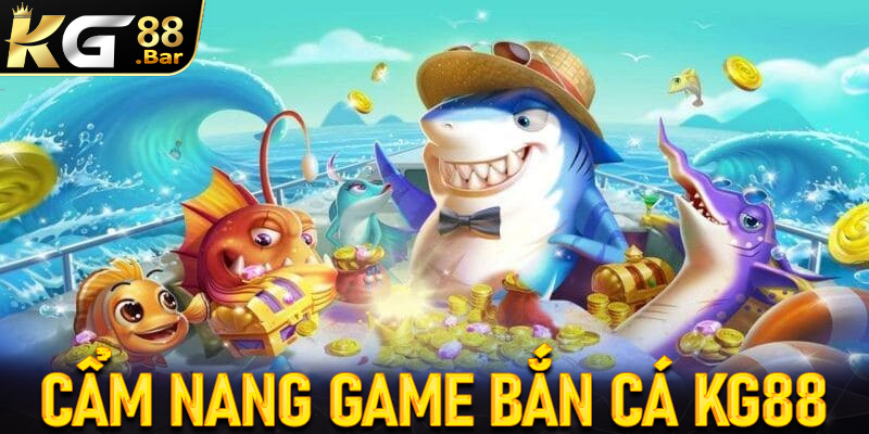 Cẩm nang chung về sảnh game bắn cá KG88