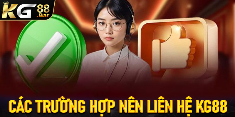 Các trường hợp hội viên cần liên hệ KG88 để nhận được sự trợ giúp từ bộ phận CSKH