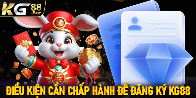 Những điều kiện tuyệt đối cần chấp hành để đăng ký KG88
