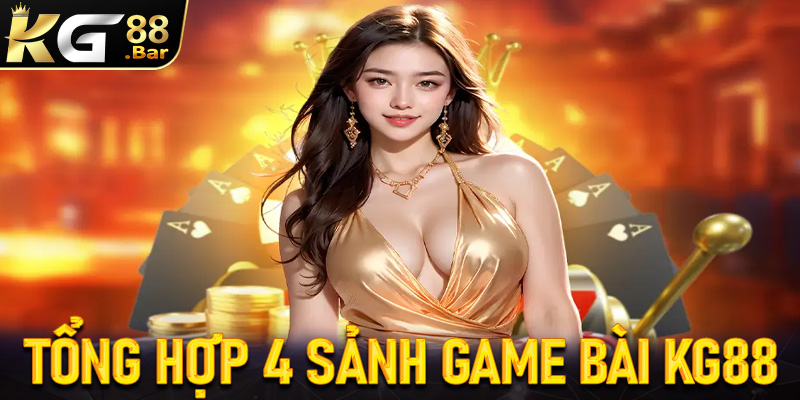 Tổng hợp 4 sảnh game bài KG88 đứng đầu tại Việt Nam